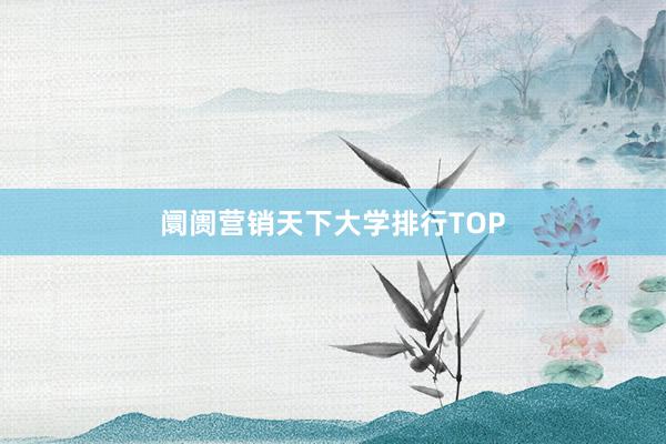 阛阓营销天下大学排行TOP
